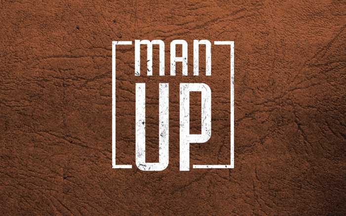 MAN UP! BEING A MAN IN A MODERN WORLD